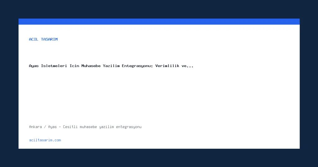 Ayaş İşletmeleri İçin Muhasebe Yazılım Entegrasyonu: Verimlilik ve…
