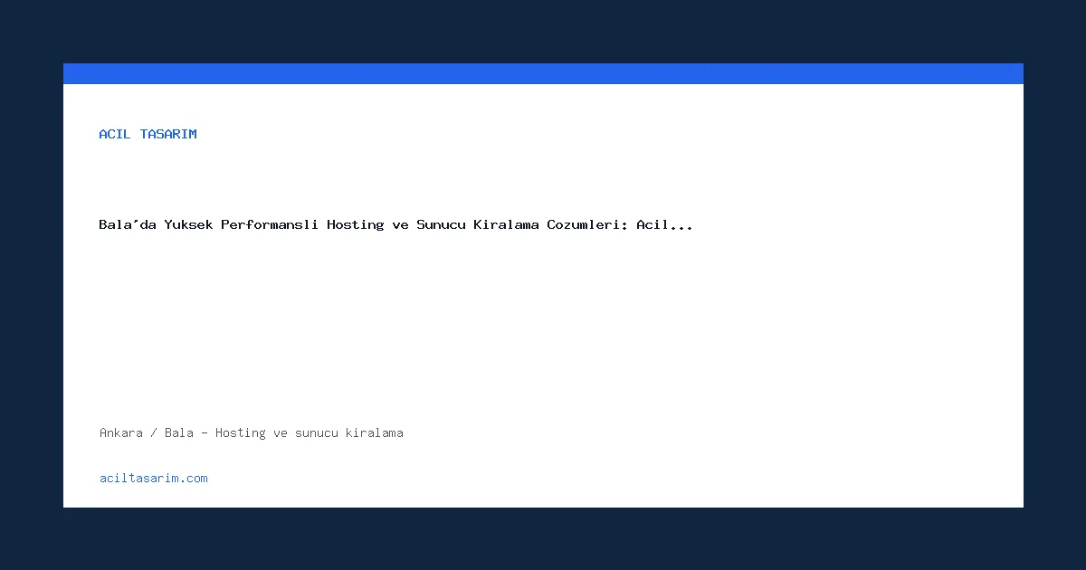 Bala'da Yüksek Performanslı Hosting ve Sunucu Kiralama Çözümleri: Acil…