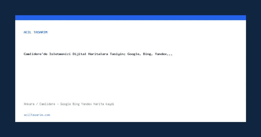 Çamlıdere'de İşletmenizi Dijital Haritalara Taşıyın: Google, Bing, Yandex…