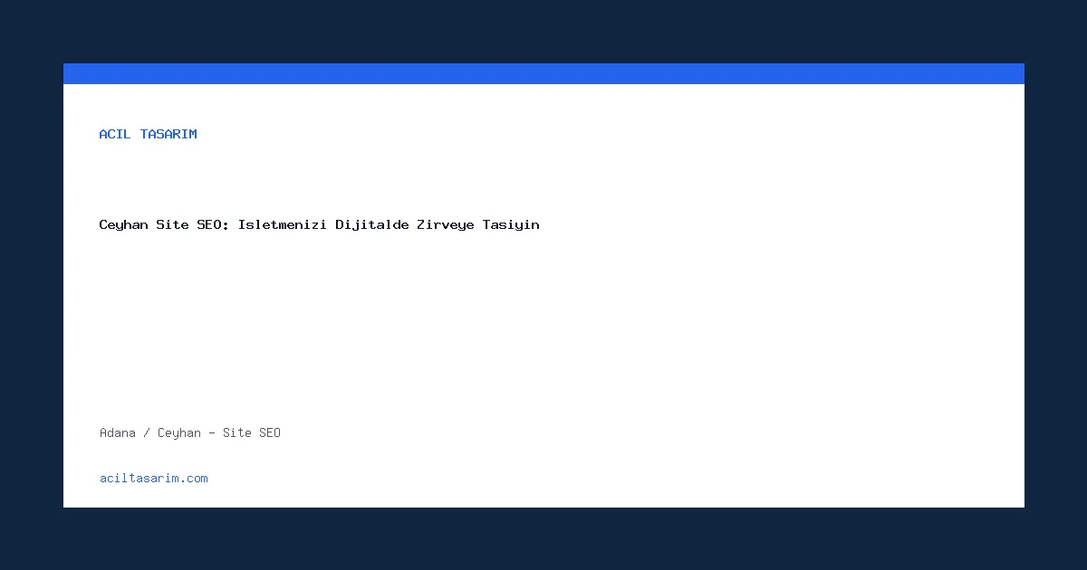 Ceyhan Site SEO: İşletmenizi Dijitalde Zirveye Taşıyın