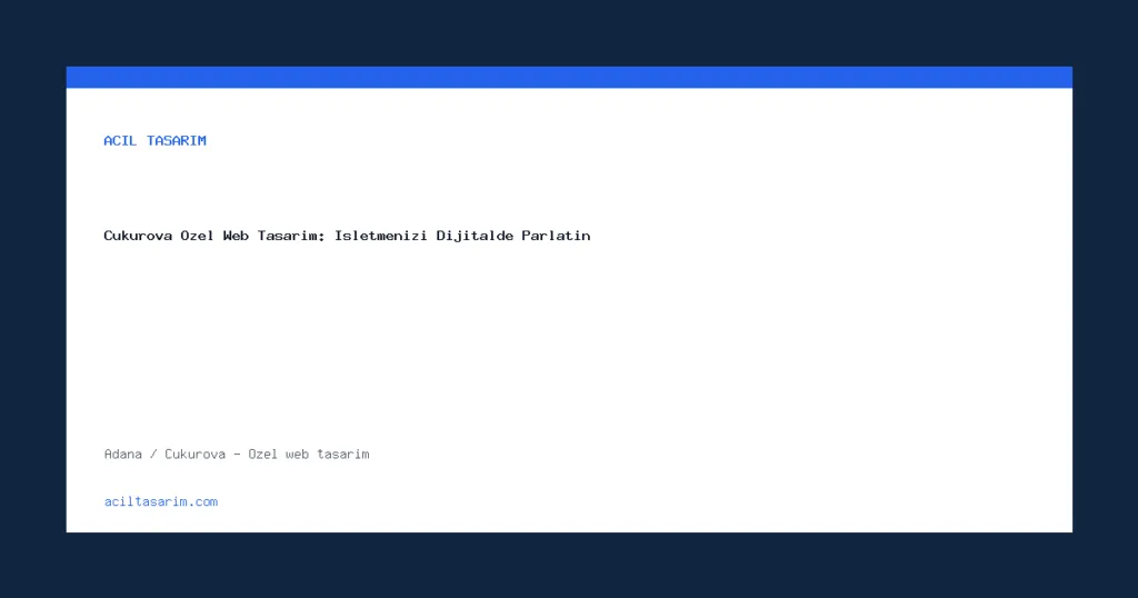 Çukurova Özel Web Tasarım: İşletmenizi Dijitalde Parlatın