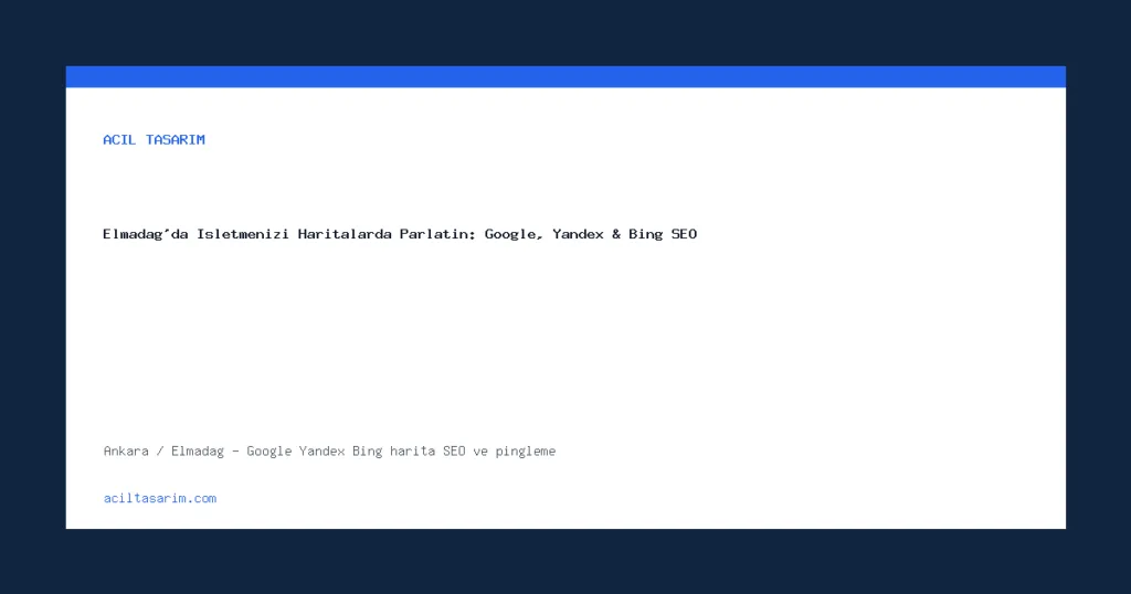Elmadağ'da İşletmenizi Haritalarda Parlatın: Google, Yandex & Bing SEO