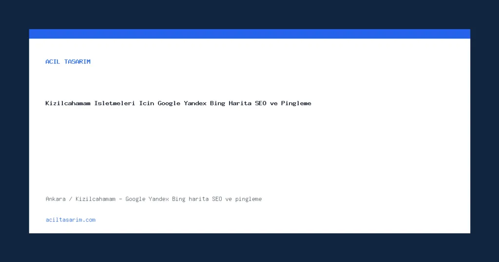 Kızılcahamam İşletmeleri İçin Google Yandex Bing Harita SEO ve Pingleme