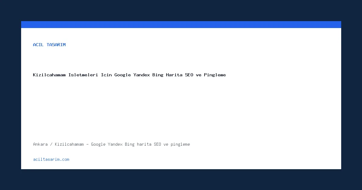 Kızılcahamam İşletmeleri İçin Google Yandex Bing Harita SEO ve Pingleme