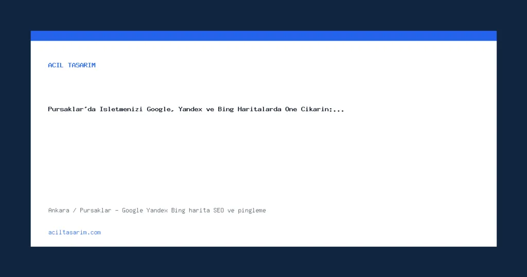 Pursaklar'da İşletmenizi Google, Yandex ve Bing Haritalarda Öne Çıkarın:…